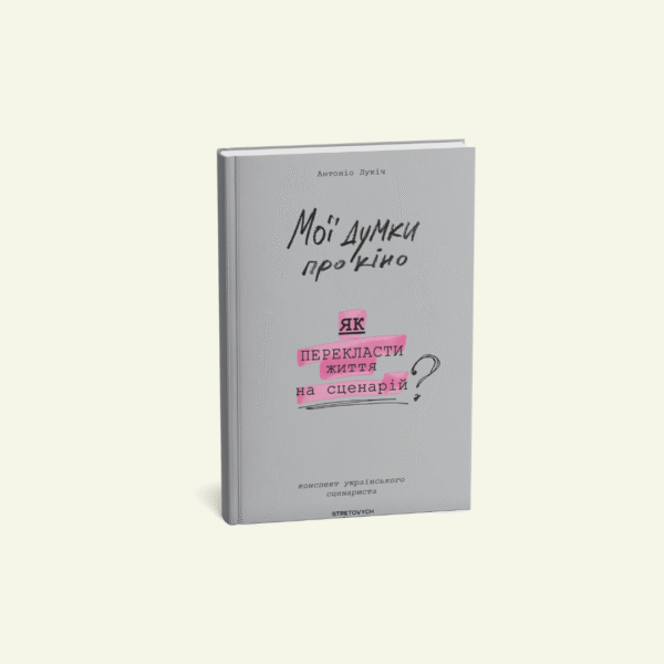 "Мої думки про кіно. Як перекласти життя на сценарій"  Антоніо Лукіч
